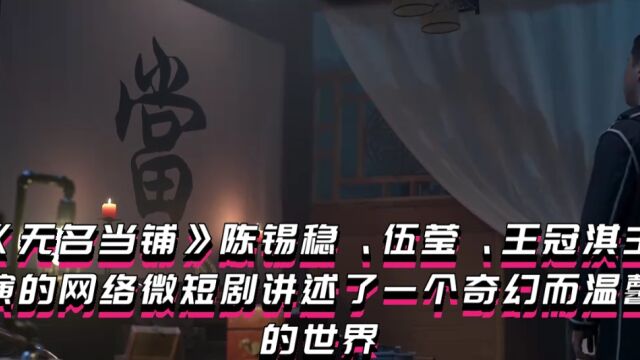 《无名当铺》陈锡稳、伍莹、王冠淇主演的网络微短剧讲述了一个奇幻而温馨的世界