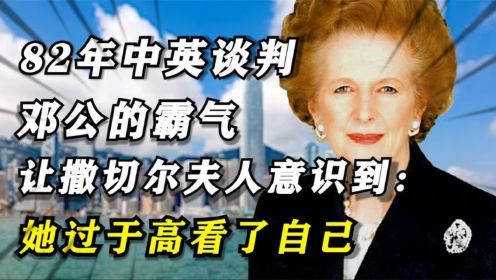 1982年，撒切尔夫人在香港问题上“讨价还价”，邓小平针锋相对