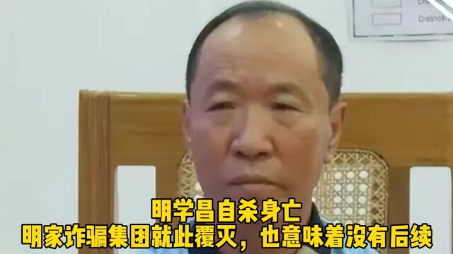 明学昌自杀身亡:明家诈骗集团就此覆灭,也意味着没有后续