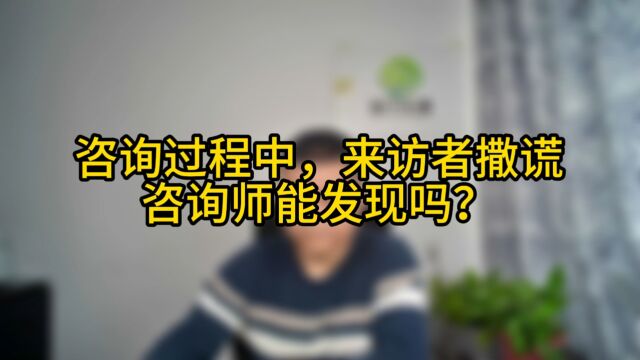 咨询过程中,来访者撒谎咨询师能发现吗?