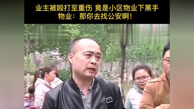 业主被殴打至重伤竟是小区物业下黑手物业:那你去找公安啊!小区业主