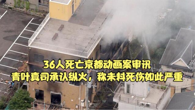 36人死亡京都动画案审讯:青叶真司承认纵火,称未料死伤如此严重