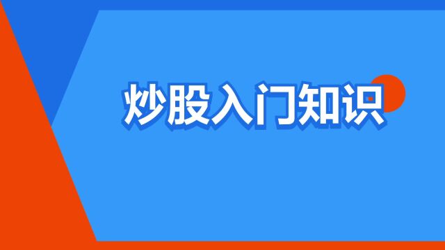 “炒股入门知识”是什么意思?