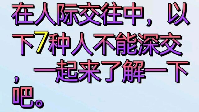 在人际交往中,以下七种人不能深交,一起来了解一下吧.