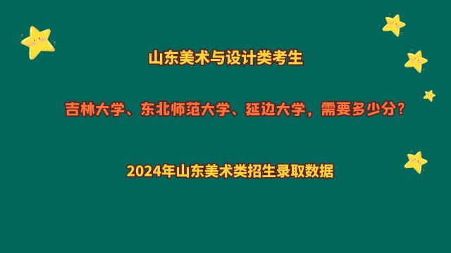 山东美术与设计类,吉林大学、东北师范大学、延边大学,多少分?