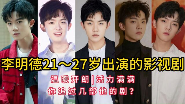 李明德21~27岁出演的影视剧,温暖开朗,活力满满,你追过几部他的剧?