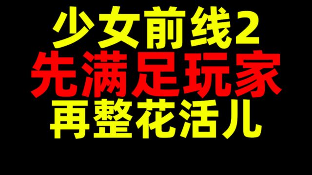 少女前线2先满足玩家!再整花活儿!