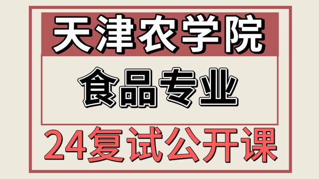 24天津农学院食品加工与安全/食品科学考研复试专题