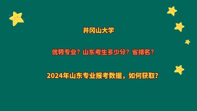 井冈山大学,山东考生多少分?2024山东专业报考数据,如何获取?