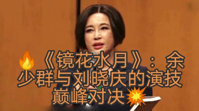 《镜花水月》:余少群与刘晓庆的演技巅峰对决