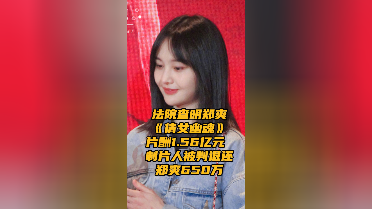 法院查明郑爽《倩女幽魂》片酬1.56亿元 制片人被判退还郑爽650万