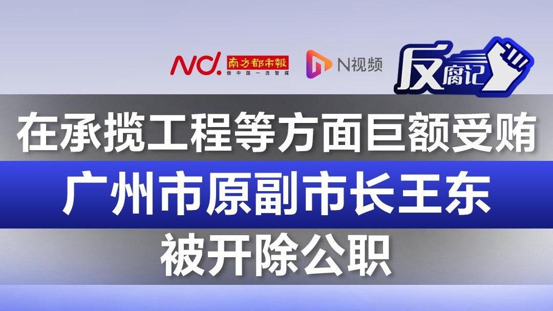 在承揽工程等方面巨额受贿!广州市原副市长王东被开除公职