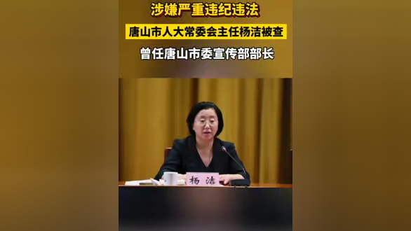 涉嫌严重违纪违法,唐山市人大常委会主任杨洁被查.