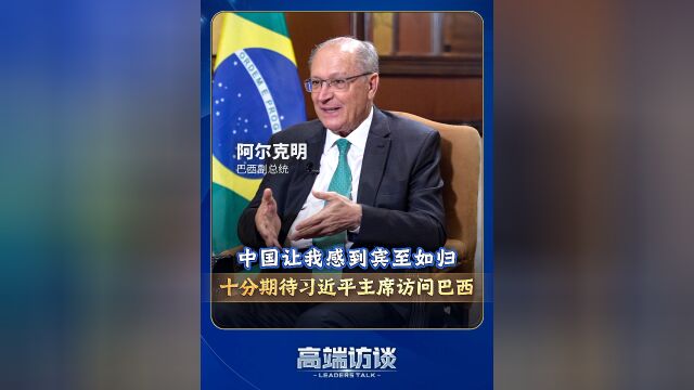 总台专访丨巴西副总统:中国让我感到宾至如归
