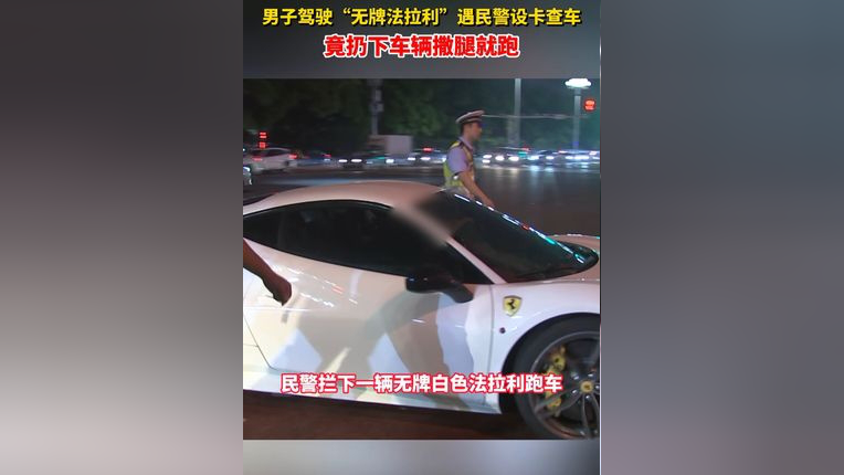 男子驾驶"无牌"法拉利遇民警设卡查车,竟扔下车辆撒腿就跑#法拉利