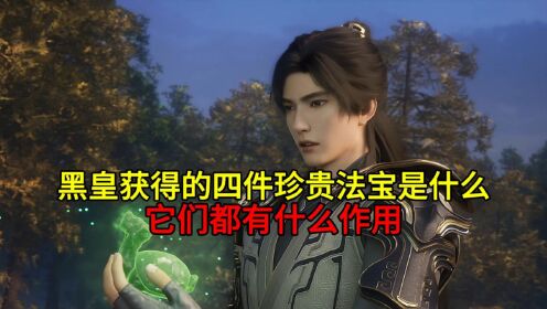 黑皇获得的四件珍贵法宝是什么?它们都有什么作用?