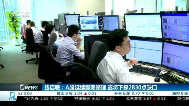 钱启敏:A股延续震荡整理 或将下探2830点缺口