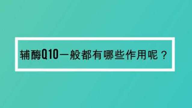 辅酶Q10一般都有哪些作用呢?