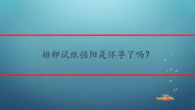 排卵试纸强阳是怀孕了吗?