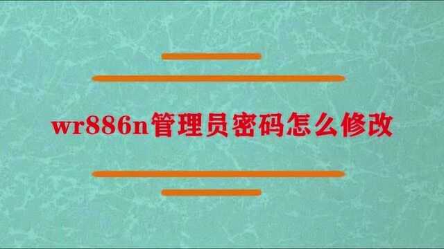 wr886n管理员密码怎么修改?