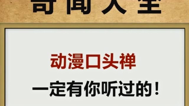 这些动漫的口头禅你知道吗?你的孩子是不是经常说,快来了解一下吧!