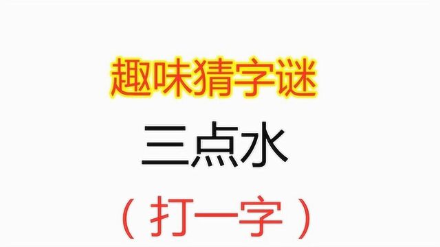 猜字谜:三点水,打一字,聪明人一眼看出答案