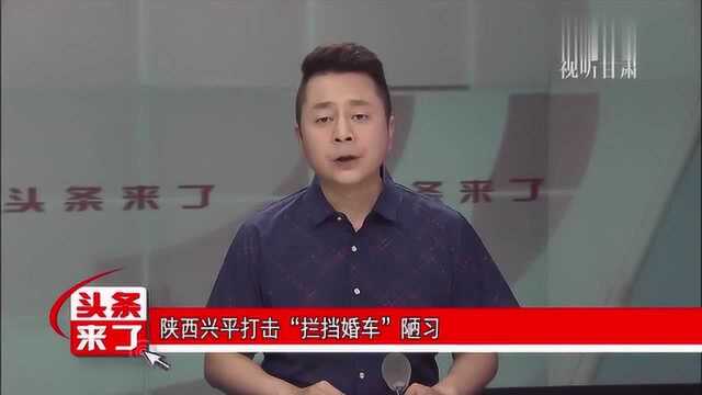 陕西兴平打击“拦挡婚车”陋习