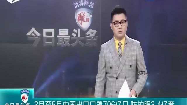 3月至5月中国出口口罩706亿只 防护服3.4亿套