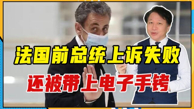 法国前总统上诉失败,还被带上电子手铐,坐实发达国家反腐有漏洞