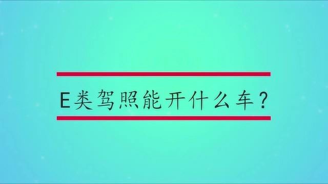 E类驾照能开什么车?