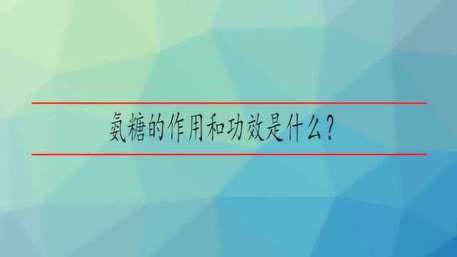 氨糖的作用和功效是什么?