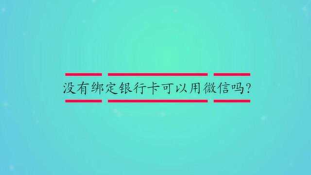 没有绑定银行卡可以用微信吗?