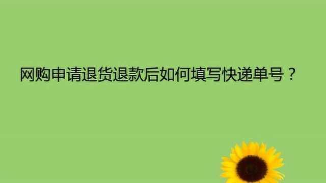 网购申请退货退款后如何填写快递单号?