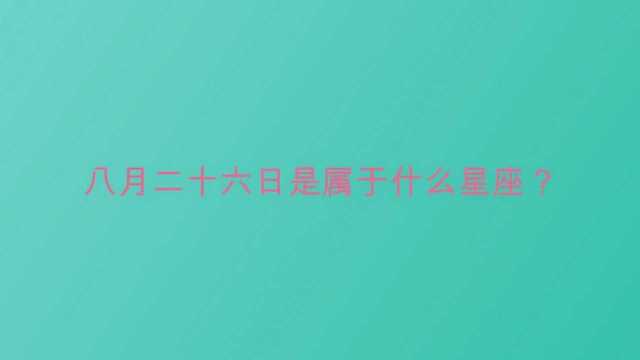 八月二十六日是属于什么星座?