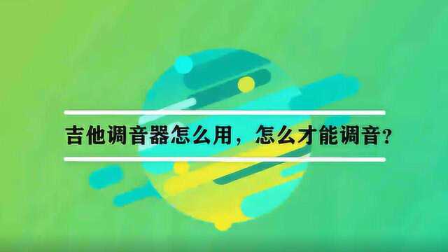 吉他调音器怎么用,怎么才能调音?