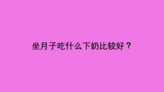 坐月子吃什么下奶比较好?