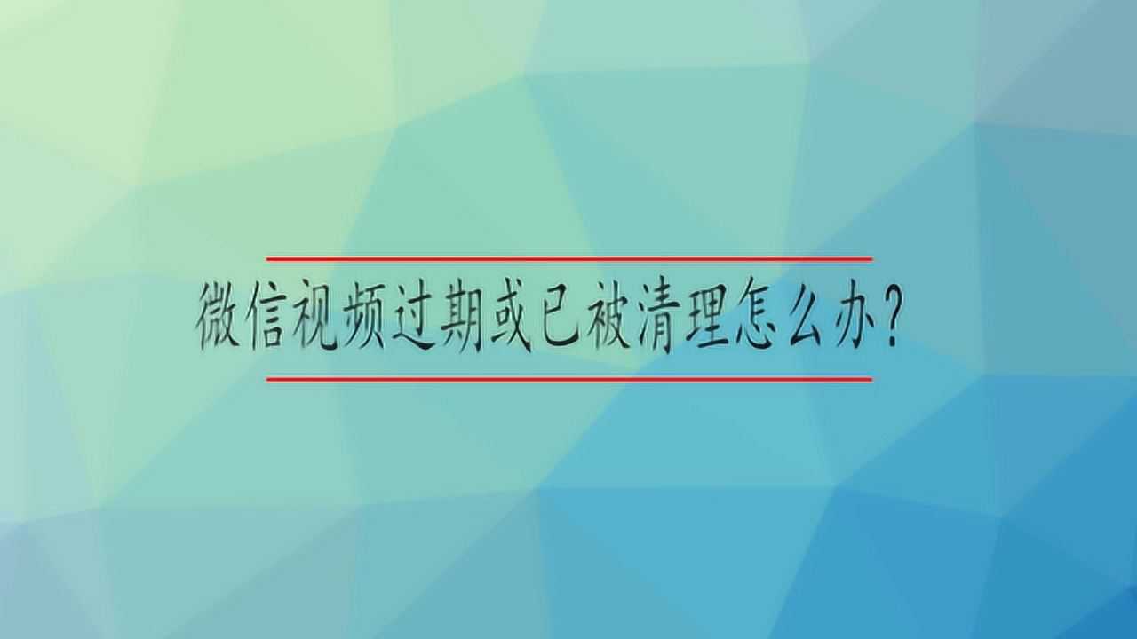 微信视频过期或已被清理怎么办？_高清
