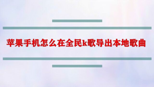 苹果手机怎么在全民k歌导出本地歌曲