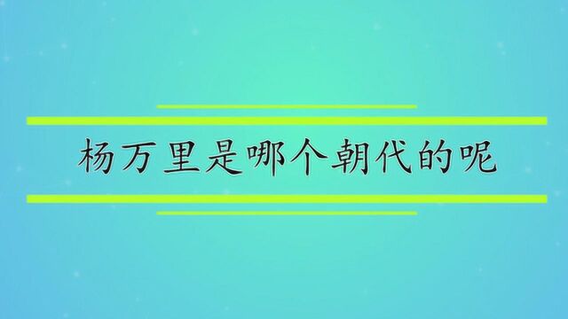 杨万里是哪个朝代的呢