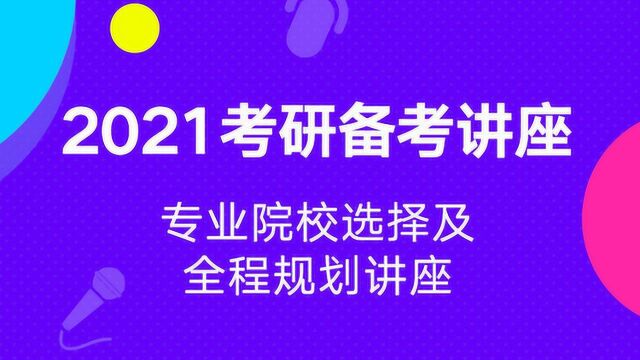 2021考研专业院校选择及全程规划考研报名流程及注意事项(常成)01