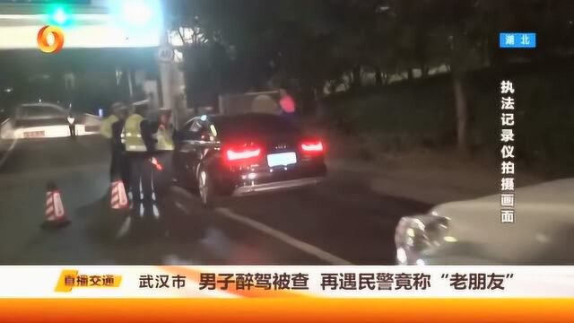 男子醉驾被 查,再遇民警竟称“老朋友”