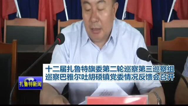 十二届扎鲁特旗委巡察巴雅尔图胡硕镇党委巡察情况反馈会召开!