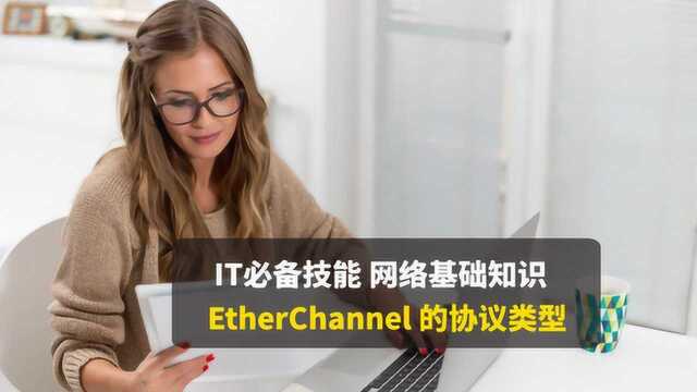 CCNA网络基础,EtherChannel以太网通道的协议类型