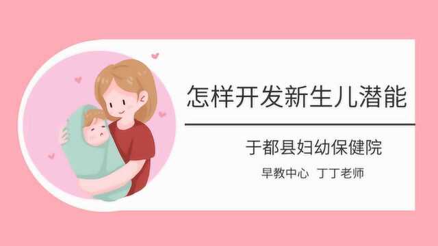 于都县妇幼保健院——怎样开发新生儿潜能?