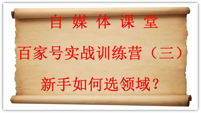 百家号实战训练营3:领域选不好3个月就断更,新手如何选领域?