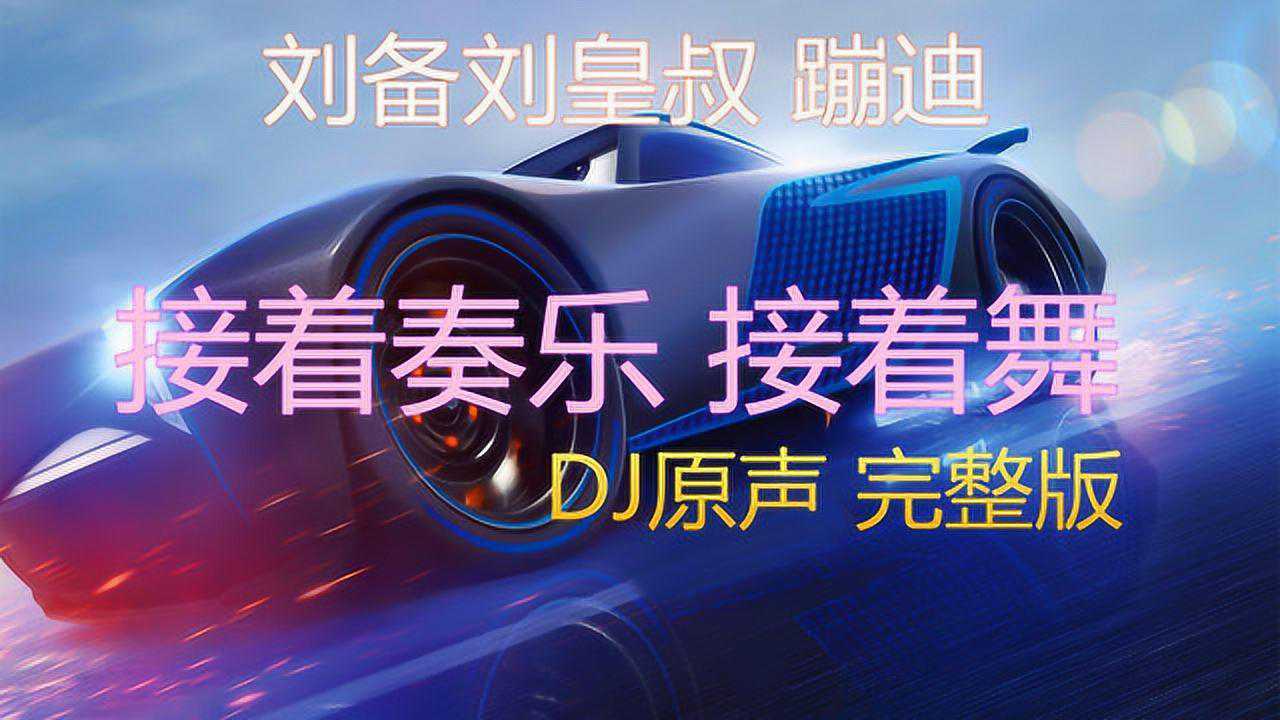 完整版接着奏乐接着舞刘备刘皇叔蹦迪dj抖音爆火2020