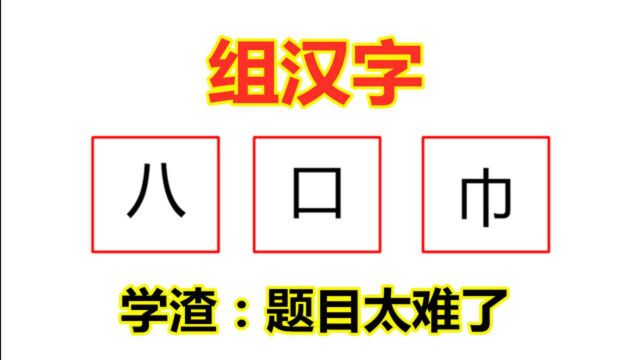 小学语文题:把“八、口、巾”组成一个汉字,学渣表示题目太难了