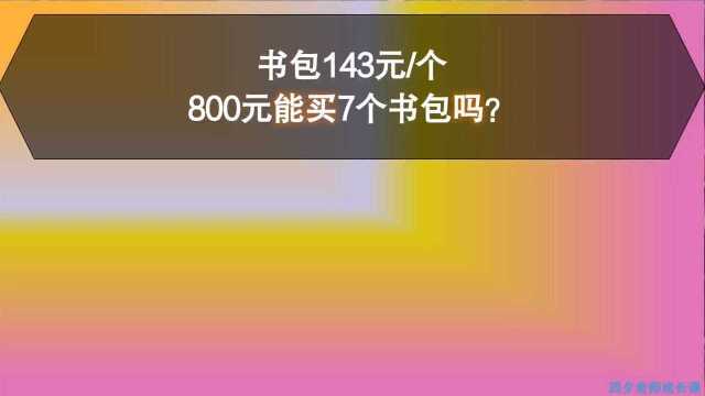 三年级数学:一个书包143元,800元能买7个书包吗