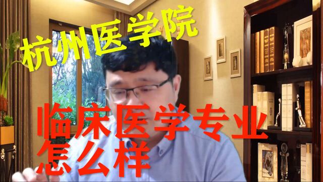 杭州医学院的“临床医学“专业,好不好?从这几个标准去进行对比