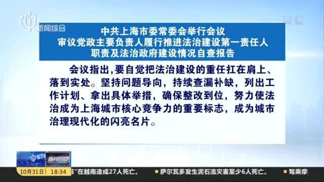 中共上海市委常委会举行会议 审议党政主要负责人履行推进法治建设第一责任人 职责及法治政府建设情况自查报告